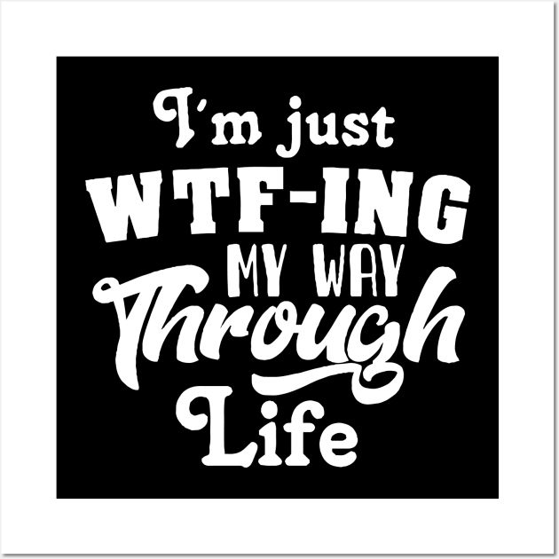 I'm Just WTF-ing My Way Through Life Wall Art by ScrewpierDesign